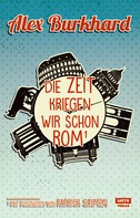 Alex Burkhard: Die Zeit kriegen wir schon Rom ★★★★