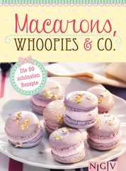 Macarons, Whoopies & Co. - Die 50 schönsten Rezepte für gefüllte Plätzchen
