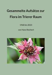 Gesammelte Aufsätze zur Flora im Trierer Raum - 1968 bis 2023 von Hans Reichert