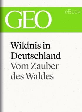 Wildnis in Deutschland: Vom Zauber des Waldes (GEO eBook Single)