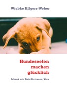 Wiebke Hilgers-Weber: Hundeseelen machen glücklich 