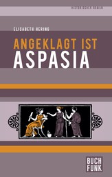 Angeklagt ist Aspasia - Historischer Roman