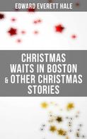 Edward Everett Hale: Christmas Waits in Boston & Other Christmas Stories 