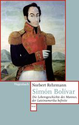Simón Bolívar - Die Lebensgeschichte des Mannes, der Lateinamerika befreite