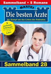 Die besten Ärzte - Sammelband 28 - 5 Arztromane in einem Band