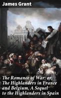 James Grant: The Romance of War; or, The Highlanders in France and Belgium, A Sequel to the Highlanders in Spain 