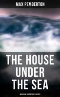 Max Pemberton: The House Under the Sea (Musaicum Adventure Classics) 