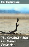 Rolf Boldrewood: The Crooked Stick; Or, Pollie's Probation 