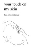 Luca l. Huntzberger: your touch on my skin 