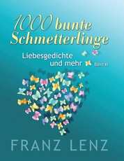 1000 bunte Schmetterlinge - II - Liebesgedichte und mehr - Band II