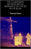 Thomas Dixon: The Clansman: An Historical Romance of the Ku Klux Klan 