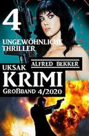 Alfred Bekker: Uksak Krimi Großband 4/2020 - 4 ungewöhnliche Thriller 