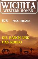Max Brand: Die Ranch und das Rodeo: Wichita Western Roman 78 