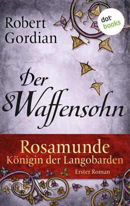 Rosamunde - Königin der Langobarden - Roman 1: Der Waffensohn