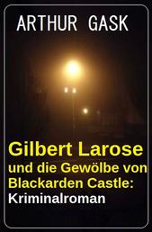 Gilbert Larose und die Gewölbe von Blackarden Castle: Kriminalroman