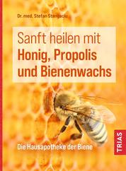 Sanft heilen mit Honig, Propolis und Bienenwachs - Die Hausapotheke der Biene