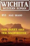 Max Brand: Dan Barry oder Der Nachtreiter: Wichita Western Roman 53 