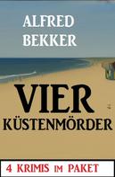 Alfred Bekker: Vier Küstenmörder: 4 Krimis im Paket 