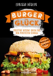 Burgerglück - Kreative vegane Ideen für den perfekten Genuss