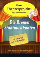 Dominik Meurer: Unser Theaterprojekt, Band 13 - Die Bremer Stadtmusikanten 
