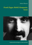Stefan Ullmann: Frank Zappa: Rebell, Komponist, Genie 