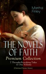 THE NOVELS OF FAITH – Premium Collection: 7 Thought-Provoking Titles in One Volume - (Christian Classics Series) Ella Clinton, Edith's Sacrifice, Elsie Dinsmore, Mildred Keith, Signing the Contract and What it Cost, The Thorn in the Nest and The Tragedy of Wild River Valley