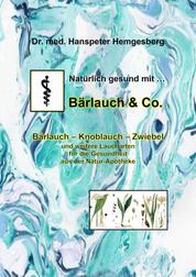 Natürlich gesund mit Bärlauch & Co. - Bärlauch - Knoblauch - Zwiebel und weitere Laucharten für die Gesundheit aus der Natur-Apotheke