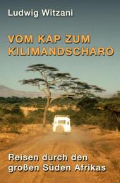 Vom Kap zum Kilimandscharo - Reisen durch den großen Süden Afrikas