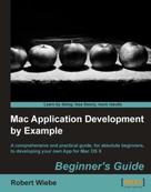 Robert Wiebe: Mac Application Development by Example: Beginner's Guide 