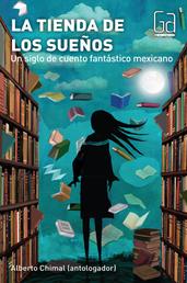 La tienda de los sueños - Un siglo de cuento fantástico mexicano