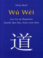 Wu Wei - Lao-Tse als Wegweiser — Novelle über Dào, Kunst und Liebe
