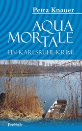 Aqua Mortale. Ein Karlsruhe-Krimi