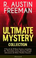 R. Austin Freeman: R. AUSTIN FREEMAN - Ultimate Mystery Collection: 9 Novels & 39 Short Stories, including Dr. Thorndyke Series, Romney Pringle Adventures & Other Thriller Classics (Illustrated) 