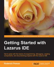 Getting Started with Lazarus IDE - Get to grips with the basics of programming, debugging, creating, and documenting projects with the Lazarus IDE