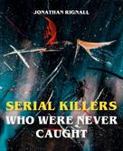 Jonathan Rignall: Serial Killers Who Were Never Caught 