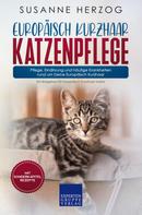 Susanne Herzog: Europäisch Kurzhaar Katzenpflege – Pflege, Ernährung und häufige Krankheiten rund um Deine Europäisch Kurzhaar 