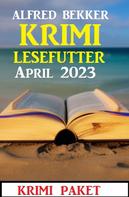 Alfred Bekker: Krimi Lesefutter April 2023: Krimi Paket 