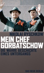 Mein Chef Gorbatschow - Die wahre Geschichte eines Untergangs