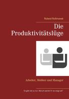 Roland Roßmanek: Die Produktivitätslüge 