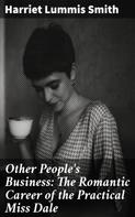 Harriet Lummis Smith: Other People's Business: The Romantic Career of the Practical Miss Dale 
