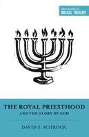 David Schrock: The Royal Priesthood and the Glory of God 