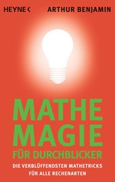 Mathe-Magie für Durchblicker - Die verblüffendsten Mathetricks für alle Rechenarten