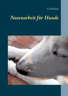 A. Ketschau: Nasenarbeit für Hunde ★★★