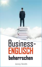 Business-Englisch beherrschen - 86 Wörter und Phrasen, die Ihnen auf die nächste Stufe verhelfen