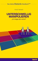 Horst Hanisch: Rhetorik-Handbuch 2100 - Unterschwellig manipulieren ★★★★★