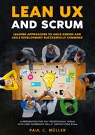 Paul C. Müller: Lean UX and Scrum - Leading Approaches to Agile Design and Agile Development Successfully Combined 