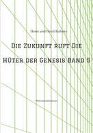 Horst und Heidi Ruhnke: Die Zukunft ruft /Die Hüter der Genesis Band 5 