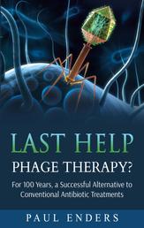 Last Help: Phage Therapy? - For 100 Years, a Successful Alternative to Conventional Antibiotic Treatments