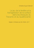 Christine Guyot-Clément: Le jeu de la fenêtre et la transgression de la surface dans les fresques du Trecento et du Quattrocento 