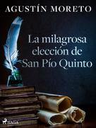 Agustín Moreto: La milagrosa elección de San Pío Quinto 